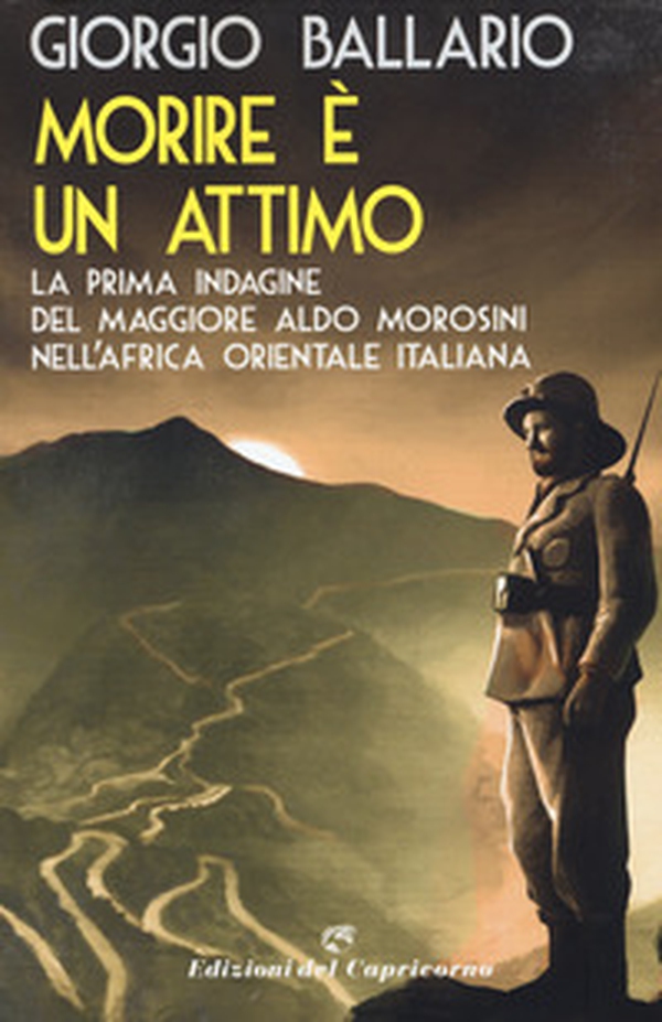 Morire è un attimo. La prima indagine del maggiore Aldo Morosini nell'Africa orientale italiana - Librerie.coop Morire è un attimo. La prima indagine del maggiore Aldo Morosini nell'Africa orientale italiana - Librerie.coop