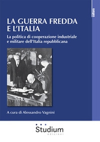 La guerra fredda e l'Italia. La politica di cooperazione industriale e militare dell'Italia repubblicana - Librerie.coop