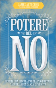 Il potere del no. Perché una piccola parola può portare salute, abbondanza e felicità - Librerie.coop
