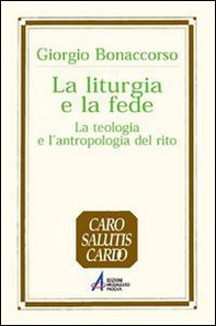 La liturgia e la fede. La teologia e l'antropologia del rito - Librerie.coop
