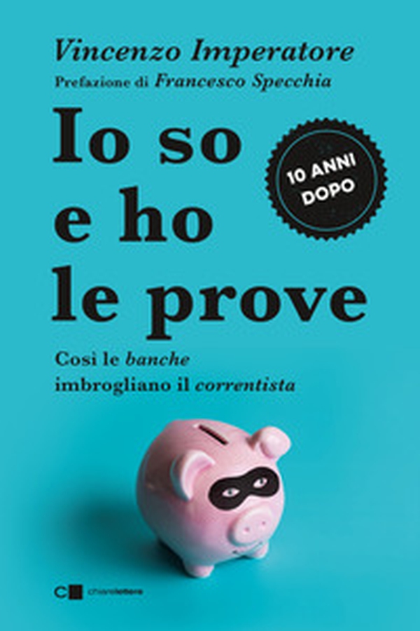 Io so e ho le prove. Così le banche imbrogliano il correntista - Librerie.coop Io so e ho le prove. Così le banche imbrogliano il correntista - Librerie.coop
