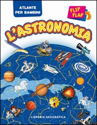 L'astronomia flip flap. Atlante per bambini - Librerie.coop