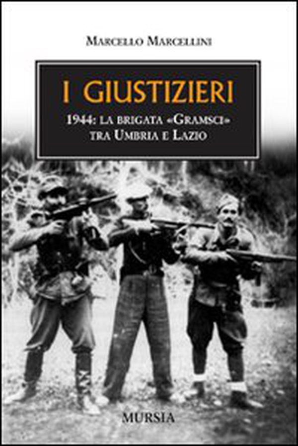 I giustizieri. 1944, la brigata «Gramsci» tra Umbria e Lazio - Librerie.coop I giustizieri. 1944, la brigata «Gramsci» tra Umbria e Lazio - Librerie.coop