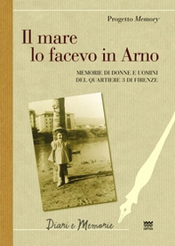 Il mare lo facevo in Arno. Memorie di donne e uomini del quartiere 3 di Firenze - Librerie.coop