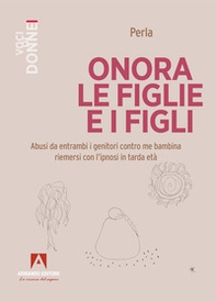 Onora le figlie e i figli. Abusi da entrambi i genitori contro me bambina riemersi con l'ipnosi in tarda età - Librerie.coop