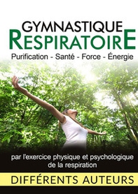 Gymnastique respiratoire. Purification, santé, force, énergie - Librerie.coop