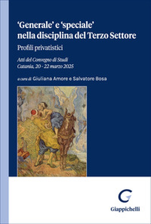 «Generale» e «speciale» nella disciplina del Terzo Settore. Profili privatistici. Atti del convegno di studi (Catania, 20-22 marzo 2025) - Librerie.coop