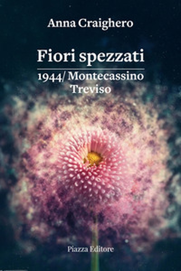 Fiori spezzati. 1944/Montecassino Treviso - Librerie.coop Fiori spezzati. 1944/Montecassino Treviso - Librerie.coop