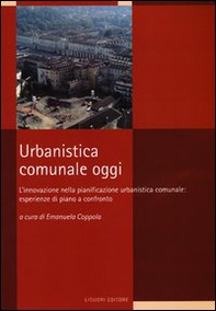 Urbanistica comunale oggi. L'innovazione nella pianificazione urbanistica comunale: esperienze di piano a confronto - Librerie.coop