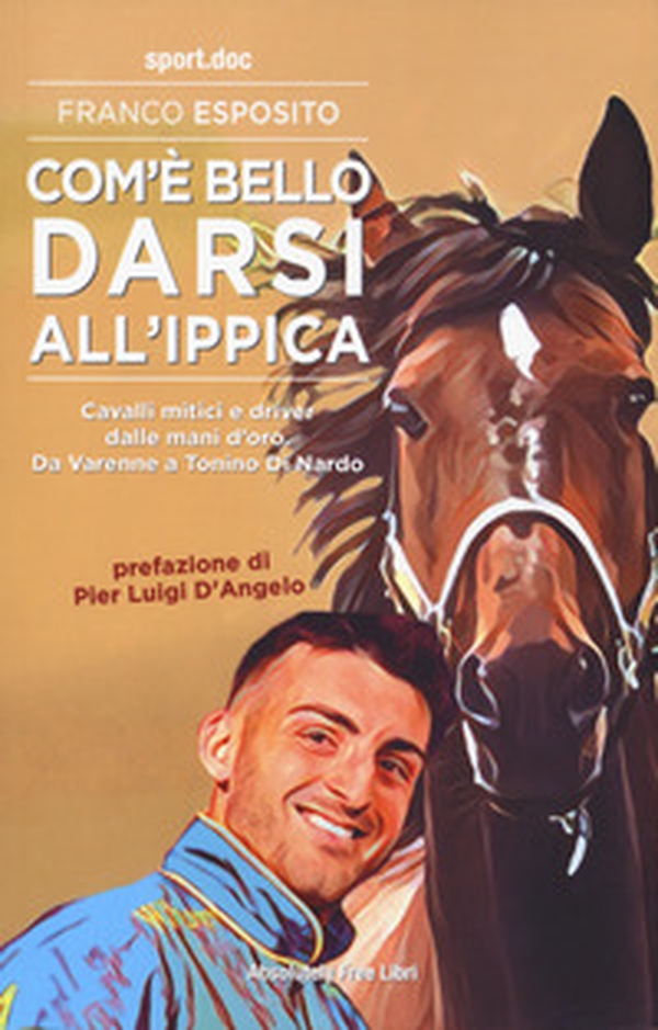 Com'è bello darsi all'ippica. Cavalli mitici e driver dalle mani d'oro. Da Varenne a Tonino Di Nardo - Librerie.coop Com'è bello darsi all'ippica. Cavalli mitici e driver dalle mani d'oro. Da Varenne a Tonino Di Nardo - Librerie.coop
