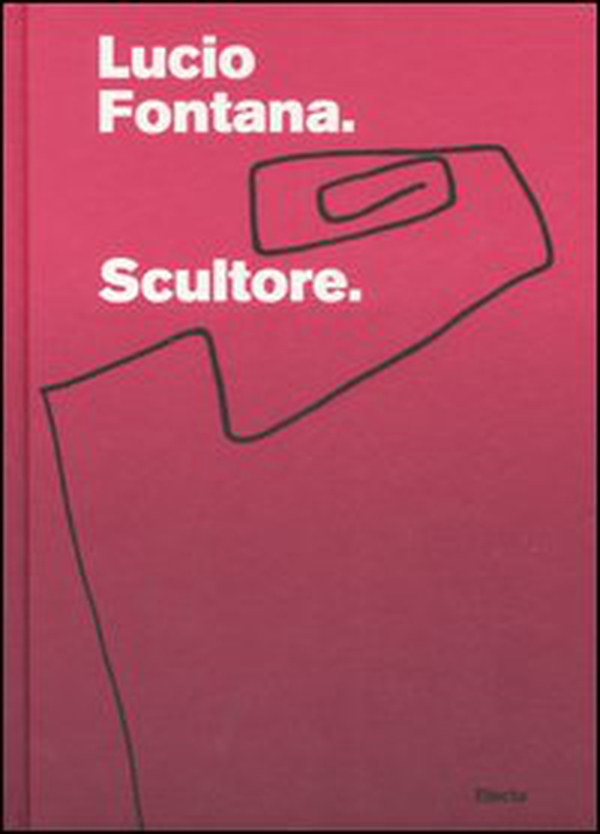Lucio Fontana. Scultore. Catalogo della mostra (Mantova, 6 settembre 2007-6 gennaio 2008) - Librerie.coop Lucio Fontana. Scultore. Catalogo della mostra (Mantova, 6 settembre 2007-6 gennaio 2008) - Librerie.coop