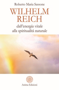 Wilhelm Reich. Dall'energia vitale alla spiritualità naturale - Librerie.coop
