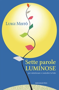Sette parole luminose per sintetizzare e custodire la fede - Librerie.coop