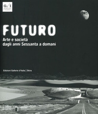 Futuro. Arte e società dagli anni Sessanta a domani - Librerie.coop