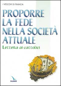 Proporre la fede nella società attuale. Lettera ai cattolici - Librerie.coop