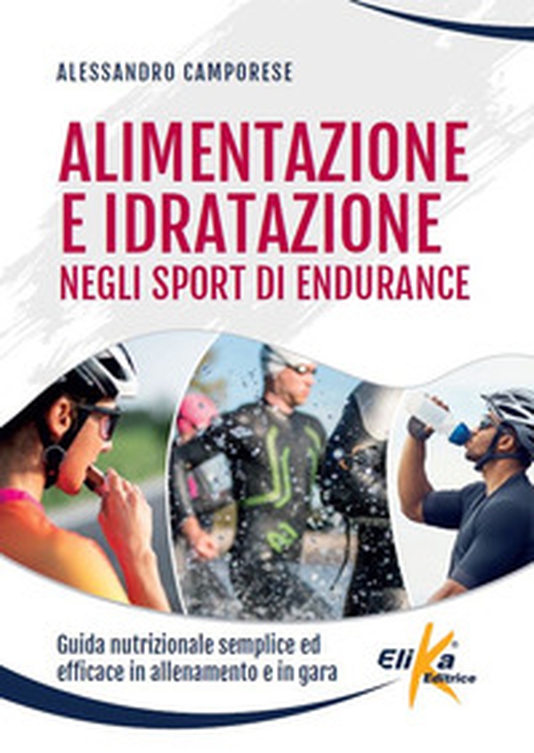 Alimentazione e idratazione negli sport di endurance. Guida nutrizionale semplice ed efficace in allenamento e in gara - Librerie.coop Alimentazione e idratazione negli sport di endurance. Guida nutrizionale semplice ed efficace in allenamento e in gara - Librerie.coop