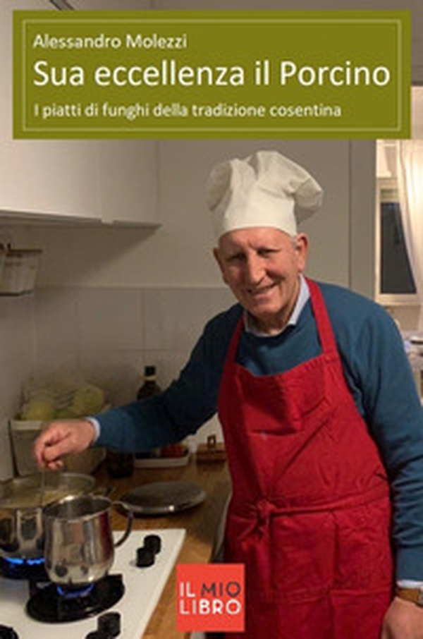 Sua eccellenza il porcino. I piatti di funghi della tradizione cosentina - Librerie.coop Sua eccellenza il porcino. I piatti di funghi della tradizione cosentina - Librerie.coop