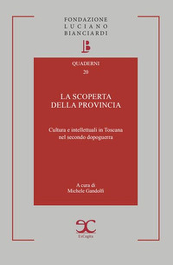 La scoperta della provincia. Cultura e intellettuali in Toscana nel secondo dopoguerra - Librerie.coop