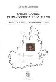 Farneticazioni di un vecchio maddalenino. Auspico il ritorno di Corrado II il Salico - Librerie.coop