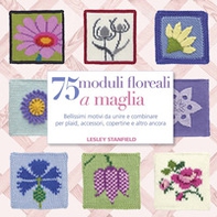 75 moduli floreali a maglia. Bellissimi motivi da unire e combinare per plaid, accessori, copertine e altro ancora - Librerie.coop