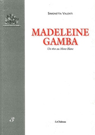 Madeleine Gamba. Un rêve au Mont Blanc - Librerie.coop