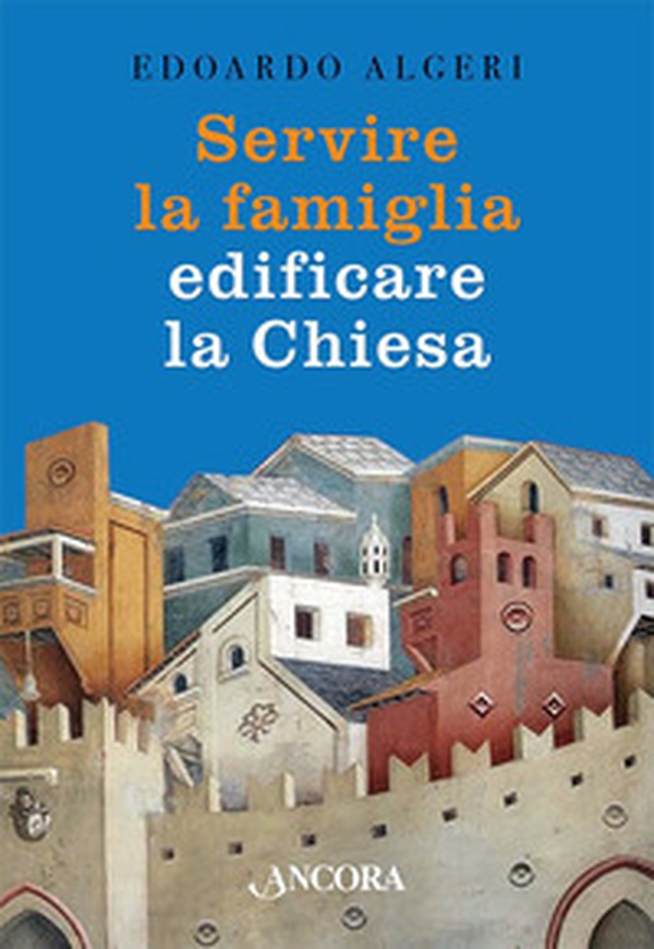 Servire la famiglia, edificare la chiesa - Librerie.coop