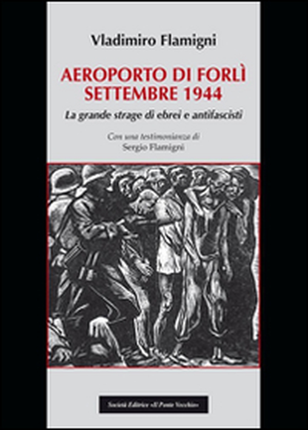 Areoporto di Forlì settembre 1944. La grande strage di ebrei e antifascisti - Librerie.coop Areoporto di Forlì settembre 1944. La grande strage di ebrei e antifascisti - Librerie.coop