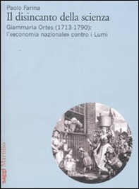 Il disincanto della scienza. Giammaria Ortes (1713-1790): l'«economia nazionale» contro i Lumi - Librerie.coop