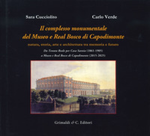 Il complesso monumentale del Museo e Real Bosco di Capodimonte. Da Tenuta Reale per Casa Savoia (1861-1905) a Museo e Real Bosco di VCapodimonte (2015-2025) - Librerie.coop Il complesso monumentale del Museo e Real Bosco di Capodimonte. Da Tenuta Reale per Casa Savoia (1861-1905) a Museo e Real Bosco di VCapodimonte (2015-2025) - Librerie.coop
