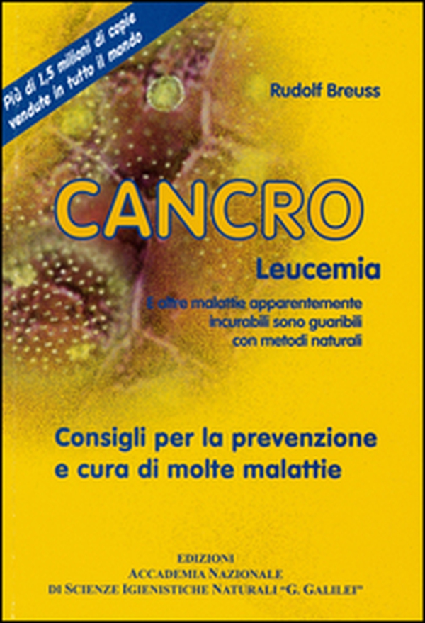 Cancro leucemia. E altre malattie apparentemente incurabili sono guaribili con metodi naturali. Consigli per la prevenzione e cura di molte malattie - Librerie.coop Cancro leucemia. E altre malattie apparentemente incurabili sono guaribili con metodi naturali. Consigli per la prevenzione e cura di molte malattie - Librerie.coop