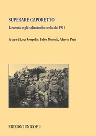 Superare Caporetto. L'esercito e gli italiani nella svolta del 1917 - Librerie.coop