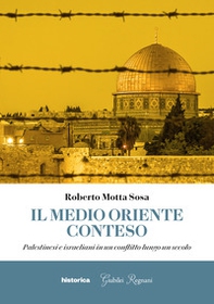 Il Medio Oriente conteso. Palestinesi e israeliani in un conflitto lungo un secolo - Librerie.coop