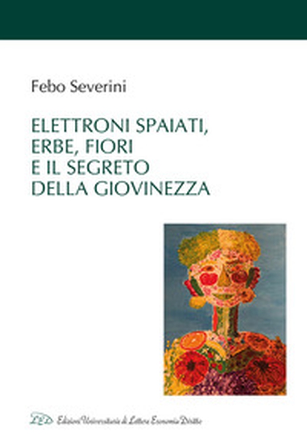 Elettroni spaiati, erbe, fiori e il segreto della giovinezza - Librerie.coop Elettroni spaiati, erbe, fiori e il segreto della giovinezza - Librerie.coop