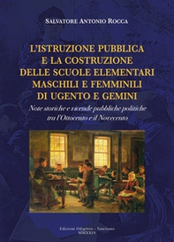 L'istruzione pubblica e la costruzione delle scuole elementari maschili e femminili di Ugento e Gemini. Note storiche e vicende pubbliche politiche tra l'Ottocento e il Novecento - Librerie.coop