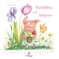 Rosellino e il tulipano - Librerie.coop Rosellino e il tulipano - Librerie.coop