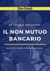 Un viaggio attraverso il non mutuo bancario. Analisi critica della questione monetaria - Librerie.coop