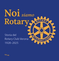 Noi siamo Rotary. Storia del Rotary Club Verona 1928-2025 - Librerie.coop Noi siamo Rotary. Storia del Rotary Club Verona 1928-2025 - Librerie.coop