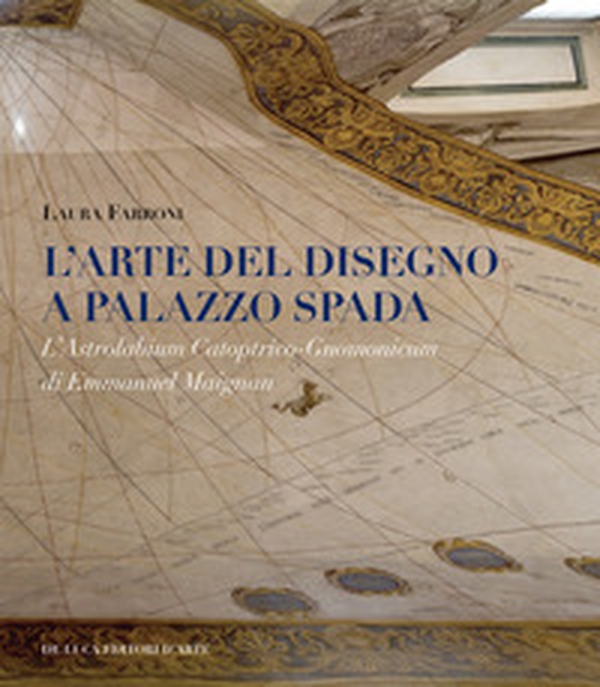 L'arte del disegno a Palazzo Spada. L'Astrolabium Catoptrico-Gnomonicum di Emmanuel Maignan - Librerie.coop L'arte del disegno a Palazzo Spada. L'Astrolabium Catoptrico-Gnomonicum di Emmanuel Maignan - Librerie.coop