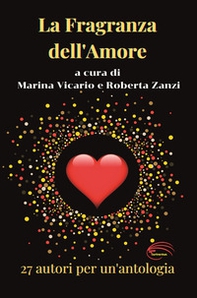 La fragranza dell'amore. 27 racconti per un'antologia - Librerie.coop