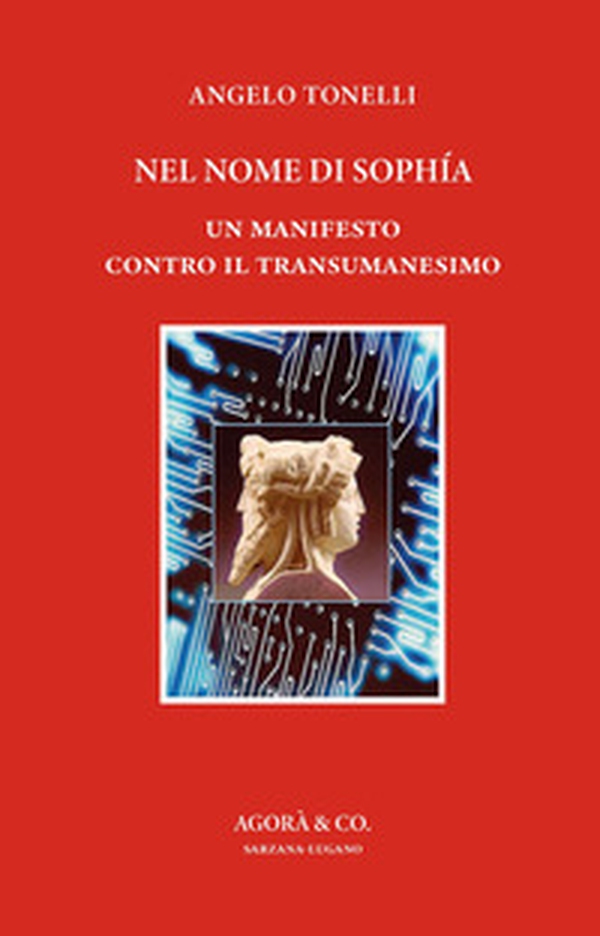 Nel nome di Sophía. Un manifesto contro il Transumanesimo - Librerie.coop Nel nome di Sophía. Un manifesto contro il Transumanesimo - Librerie.coop