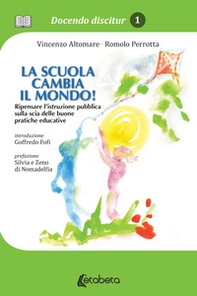 La scuola cambia il mondo! Ripensare l'istruzione pubblica sulla scia delle buone pratiche educative - Librerie.coop