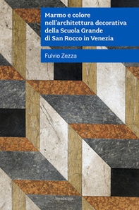 Marmo e colore nell'architettura decorativa della Scuola Grande Di San Rocco in Venezia - Librerie.coop