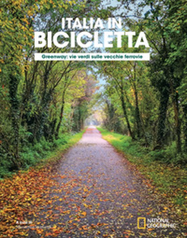 Greenway. Vie verdi sulle vecchie ferrovie. Italia in bicicletta. National geographic - Librerie.coop Greenway. Vie verdi sulle vecchie ferrovie. Italia in bicicletta. National geographic - Librerie.coop
