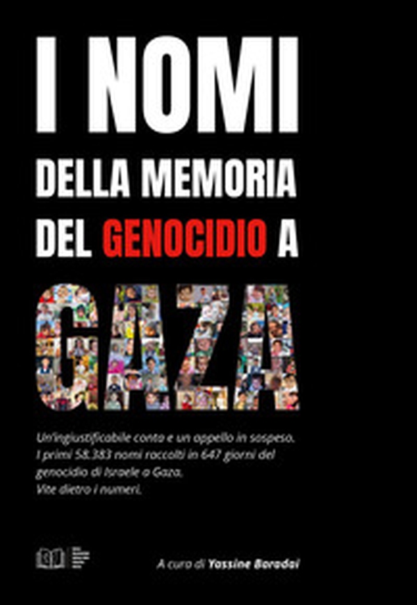 I nomi della memoria del genocidio a Gaza. Un'ingiustificabile conta e un appello in sospeso. I primi 58.383 nomi raccolti in 647 giorni del genocidio di Israele a Gaza. Vite dietro i numeri - Librerie.coop