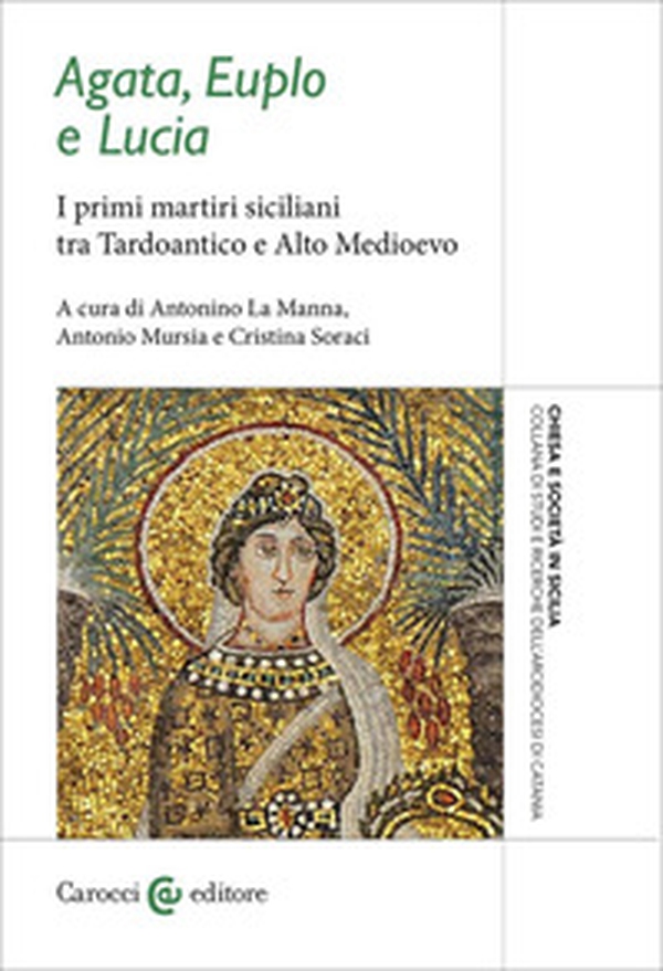 Agata, Euplo e Lucia. I primi martiri siciliani tra Tardoantico e Alto Medioevo - Librerie.coop