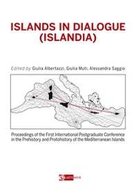 Islands in dialogue (Islandia). Proceedings of the first international postgraduated conference in the prehistory and protohistory of the mediterranean islands - Librerie.coop