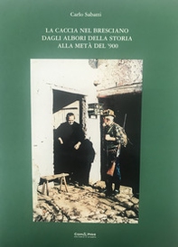 La caccia nel bresciano dagli albori della storia alla metà del '900 - Librerie.coop