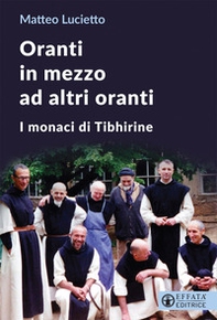 Oranti in mezzo ad altri oranti. I monaci di Tibhirine - Librerie.coop Oranti in mezzo ad altri oranti. I monaci di Tibhirine - Librerie.coop