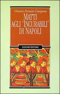 Matti agli «Incurabili» di Napoli - Librerie.coop Matti agli «Incurabili» di Napoli - Librerie.coop