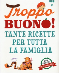 Troppo buono! Tante ricette per tutta la famiglia - Librerie.coop